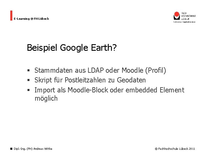 E-Learning @ FH Lübeck Beispiel Google Earth? § Stammdaten aus LDAP oder Moodle (Profil)