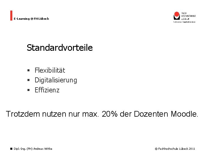 E-Learning @ FH Lübeck Standardvorteile § Flexibilität § Digitalisierung § Effizienz Trotzdem nutzen nur