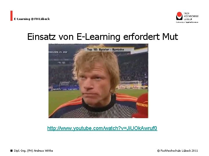 E-Learning @ FH Lübeck Einsatz von E-Learning erfordert Mut http: //www. youtube. com/watch? v=Ji.