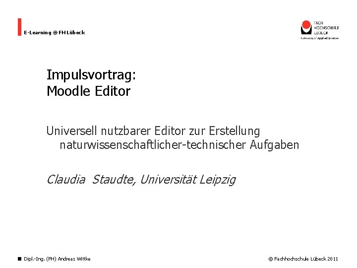 E-Learning @ FH Lübeck Impulsvortrag: Moodle Editor Universell nutzbarer Editor zur Erstellung naturwissenschaftlicher-technischer Aufgaben