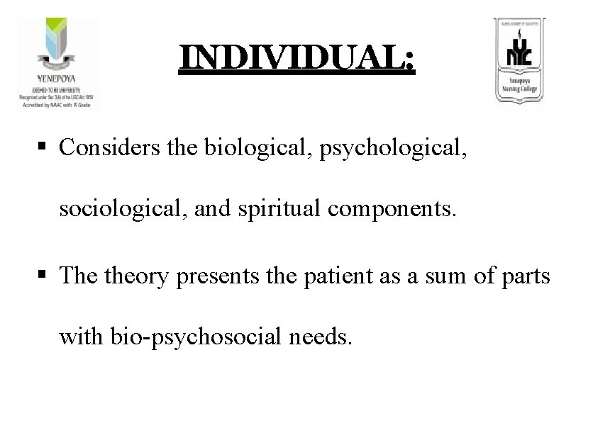 INDIVIDUAL: Considers the biological, psychological, sociological, and spiritual components. The theory presents the patient