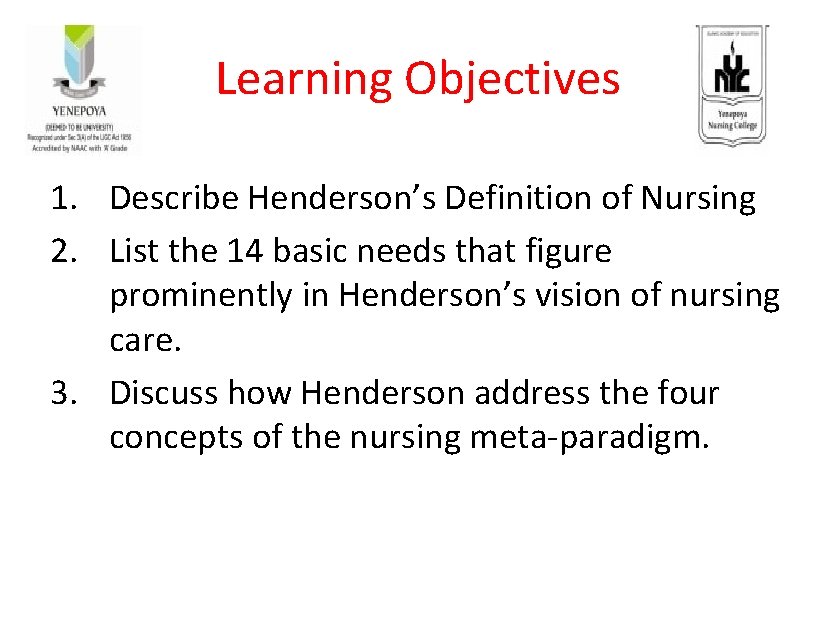 Learning Objectives 1. Describe Henderson’s Definition of Nursing 2. List the 14 basic needs