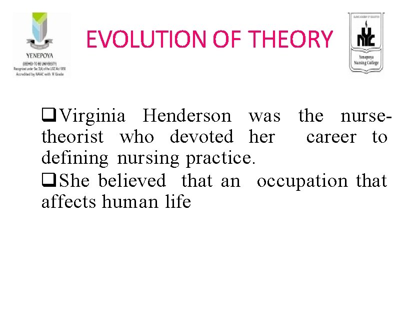 EVOLUTION OF THEORY Virginia Henderson was the nursetheorist who devoted her career to defining