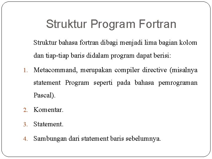 Struktur Program Fortran Struktur bahasa fortran dibagi menjadi lima bagian kolom dan tiap-tiap baris