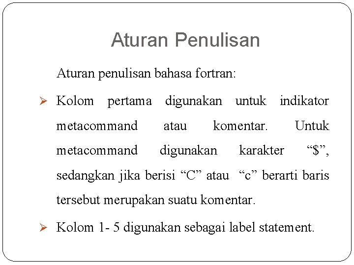 Aturan Penulisan Aturan penulisan bahasa fortran: Ø Kolom pertama digunakan untuk indikator metacommand atau