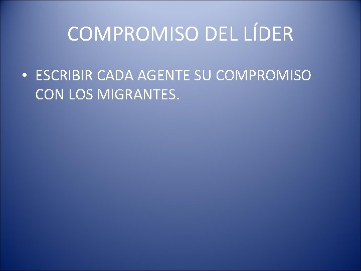 COMPROMISO DEL LÍDER • ESCRIBIR CADA AGENTE SU COMPROMISO CON LOS MIGRANTES. 