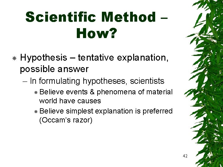 Scientific Method – How? Hypothesis – tentative explanation, possible answer – In formulating hypotheses,