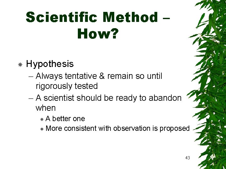 Scientific Method – How? Hypothesis – Always tentative & remain so until rigorously tested