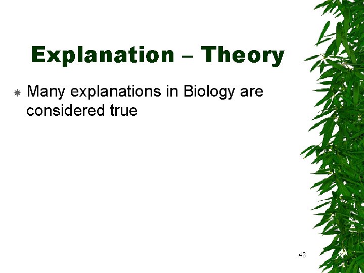 Explanation – Theory Many explanations in Biology are considered true 48 