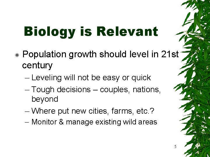 Biology is Relevant Population growth should level in 21 st century – Leveling will