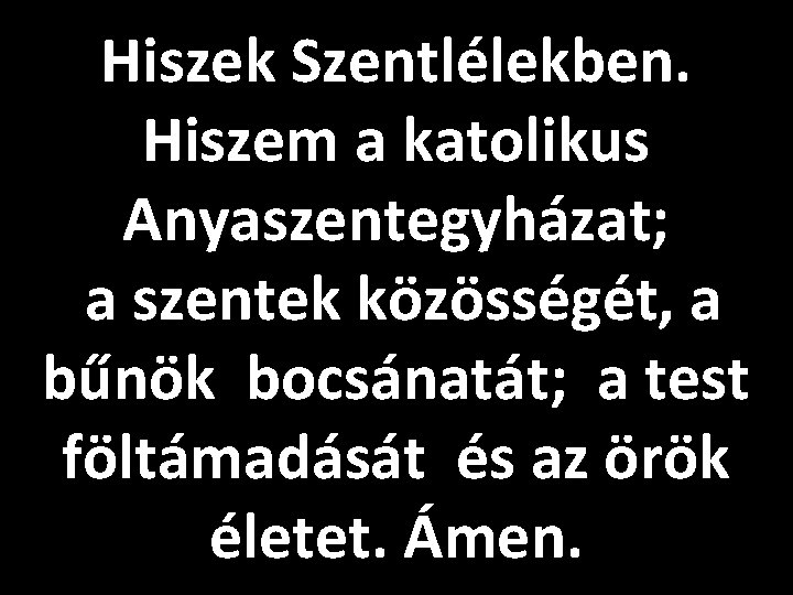 Hiszek Szentlélekben. Hiszem a katolikus Anyaszentegyházat; a szentek közösségét, a bűnök bocsánatát; a test