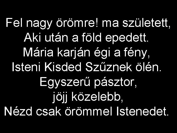Fel nagy örömre! ma született, Aki után a föld epedett. Mária karján égi a
