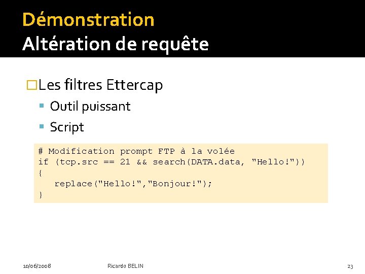 Démonstration Altération de requête �Les filtres Ettercap Outil puissant Script # Modification prompt FTP