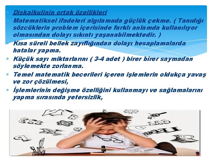  Diskalkulinin ortak özellikleri Matematiksel ifadeleri algılamada güçlük çekme. ( Tanıdığı sözcüklerin problem içerisinde