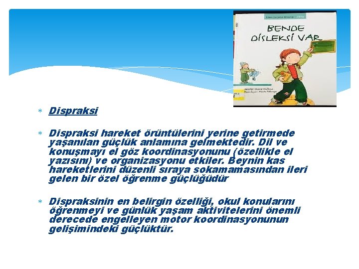  Dispraksi hareket örüntülerini yerine getirmede yaşanılan güçlük anlamına gelmektedir. Dil ve konuşmayı el