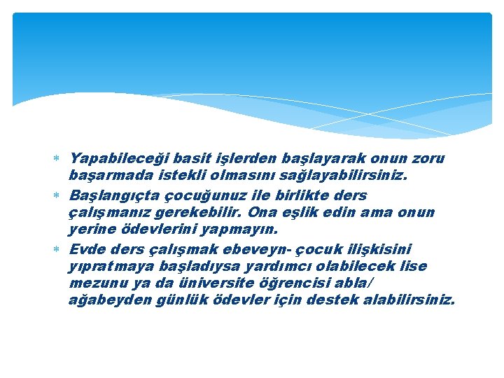  Yapabileceği basit işlerden başlayarak onun zoru başarmada istekli olmasını sağlayabilirsiniz. Başlangıçta çocuğunuz ile