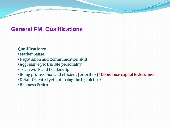 General PM Qualifications: §Market Sense §Negotiation and Communication skill §Aggressive yet flexible personality §Team