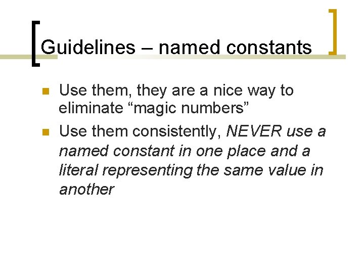 Guidelines – named constants Use them, they are a nice way to eliminate “magic