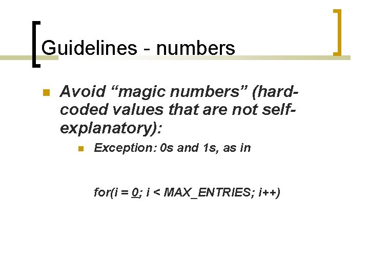 Guidelines - numbers Avoid “magic numbers” (hardcoded values that are not selfexplanatory): Exception: 0