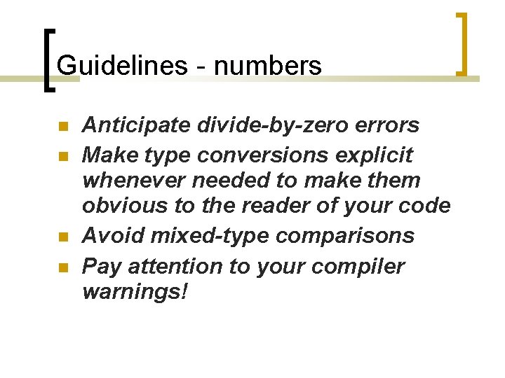 Guidelines - numbers Anticipate divide-by-zero errors Make type conversions explicit whenever needed to make