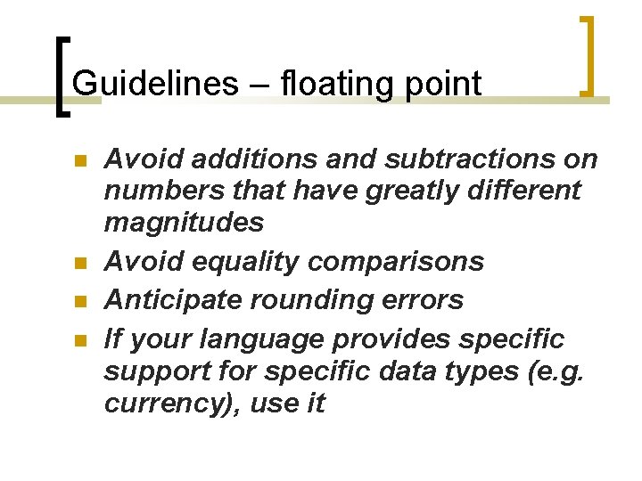 Guidelines – floating point Avoid additions and subtractions on numbers that have greatly different