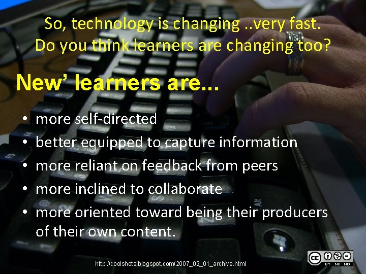 So, technology is changing. . very fast. Do you think learners are changing too?