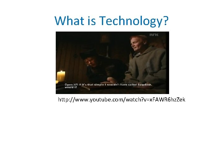 What is Technology? http: //www. youtube. com/watch? v=x. FAWR 6 hz. Zek 