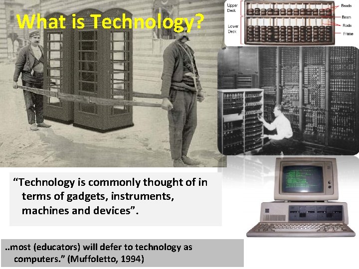 What is Technology? “Technology is commonly thought of in terms of gadgets, instruments, machines