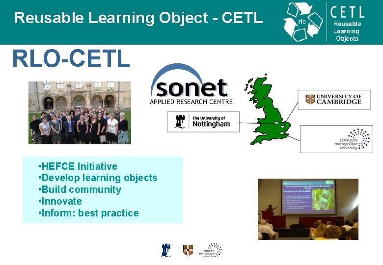 Reusable Learning Object - CETL RLO-CETL • HEFCE Initiative • Develop learning objects •