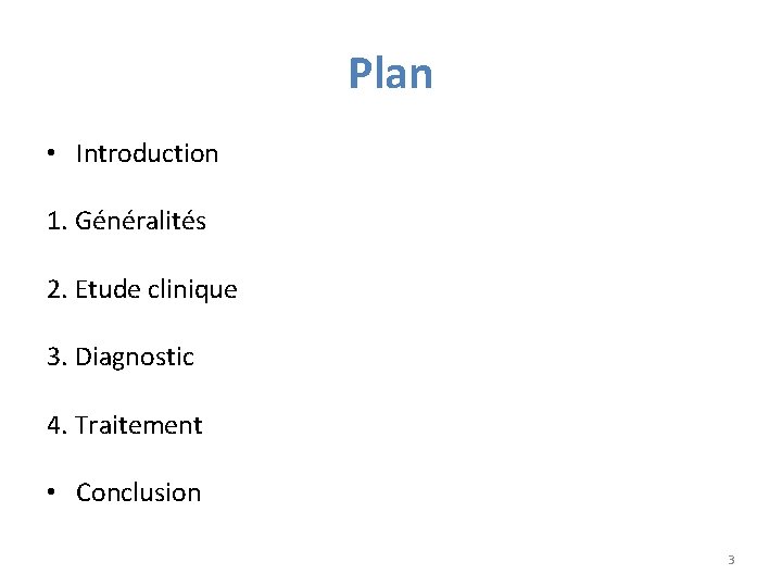 Plan • Introduction 1. Généralités 2. Etude clinique 3. Diagnostic 4. Traitement • Conclusion