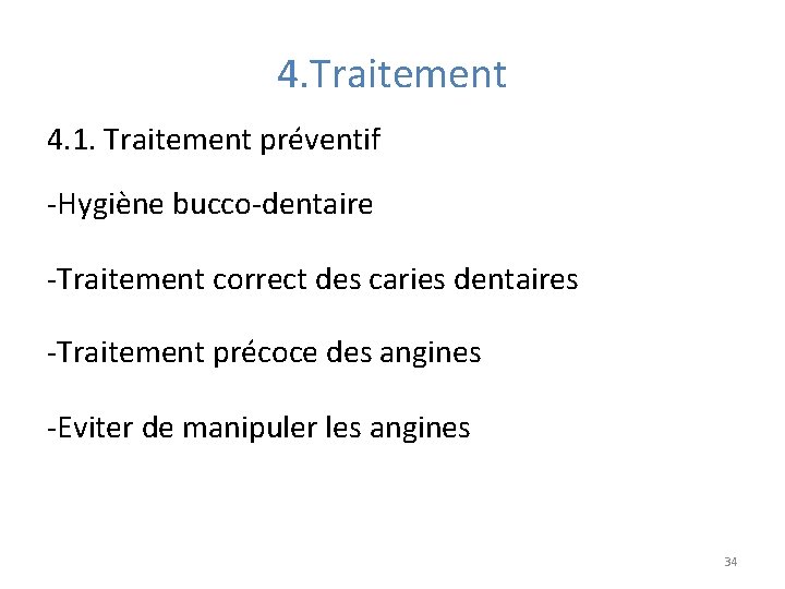 4. Traitement 4. 1. Traitement préventif -Hygiène bucco-dentaire -Traitement correct des caries dentaires -Traitement