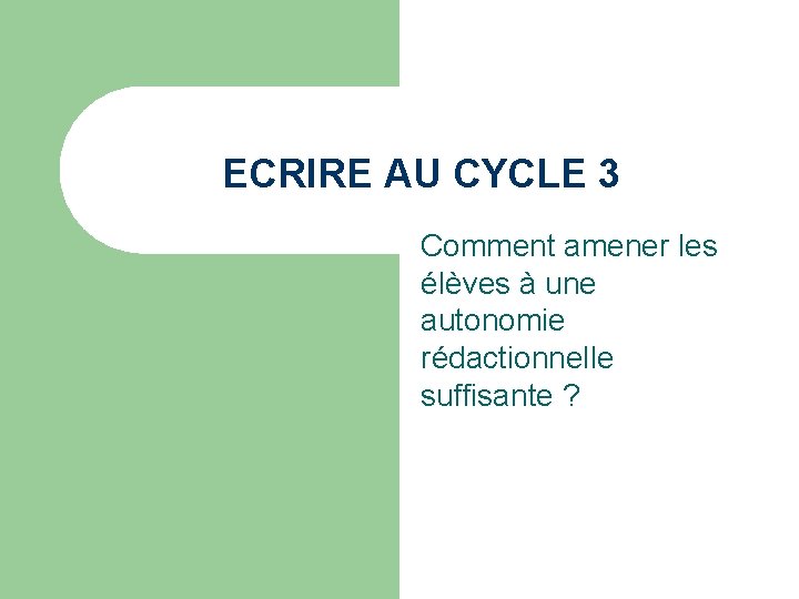 ECRIRE AU CYCLE 3 Comment amener les élèves à une autonomie rédactionnelle suffisante ?