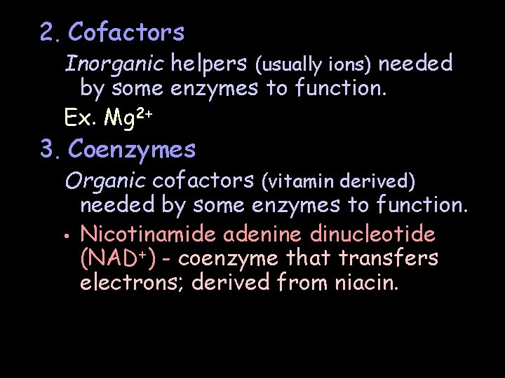 2. Cofactors Inorganic helpers (usually ions) needed by some enzymes to function. Ex. Mg