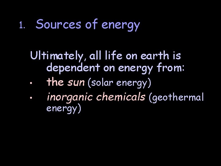 1. Sources of energy Ultimately, all life on earth is dependent on energy from: