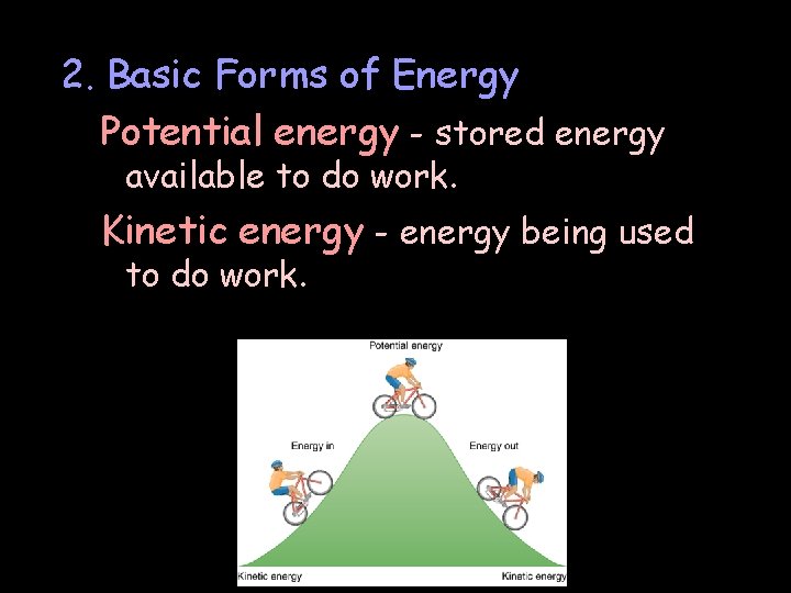 2. Basic Forms of Energy Potential energy - stored energy available to do work.