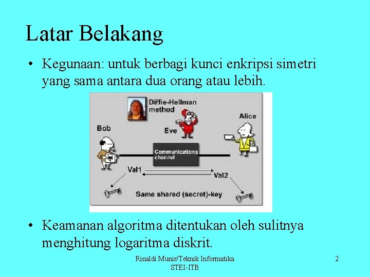 Latar Belakang • Kegunaan: untuk berbagi kunci enkripsi simetri yang sama antara dua orang