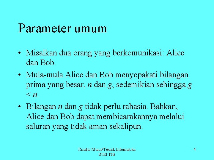 Parameter umum • Misalkan dua orang yang berkomunikasi: Alice dan Bob. • Mula-mula Alice