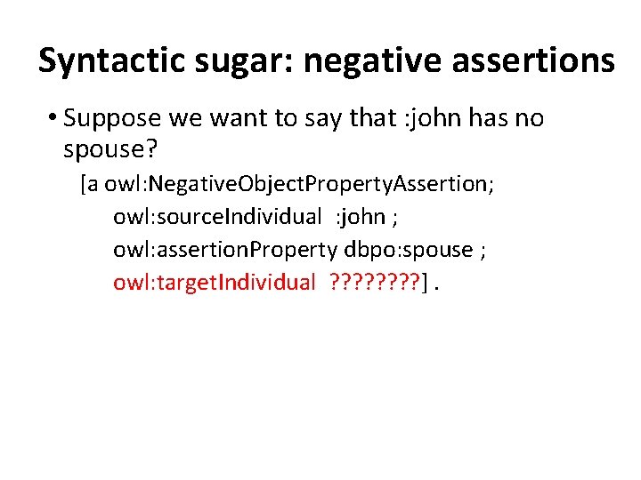 Syntactic sugar: negative assertions • Suppose we want to say that : john has