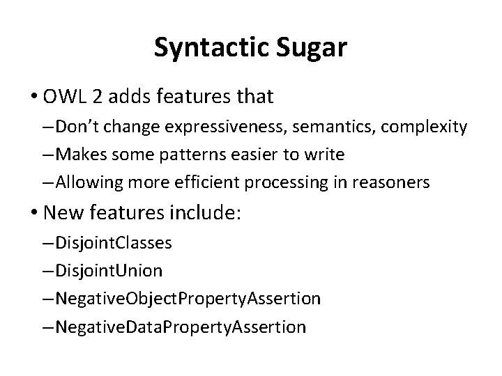 Syntactic Sugar • OWL 2 adds features that – Don’t change expressiveness, semantics, complexity