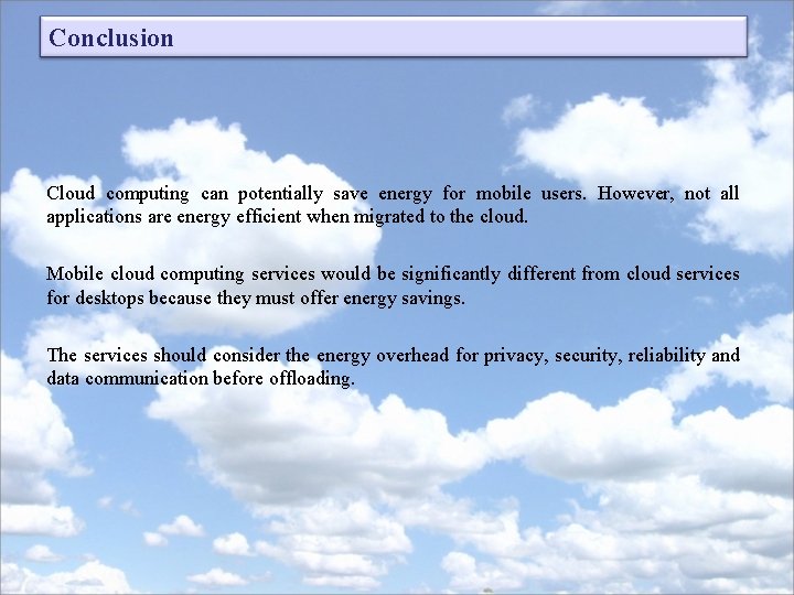 Conclusion Cloud computing can potentially save energy for mobile users. However, not all applications Conclusion Cloud computing can potentially save energy for mobile users. However, not all applications