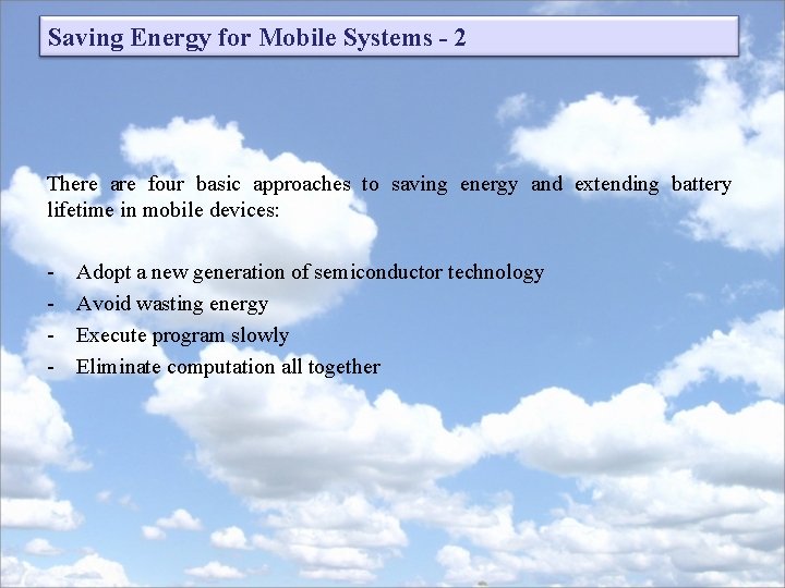 Saving Energy for Mobile Systems - 2 There are four basic approaches to saving Saving Energy for Mobile Systems - 2 There are four basic approaches to saving