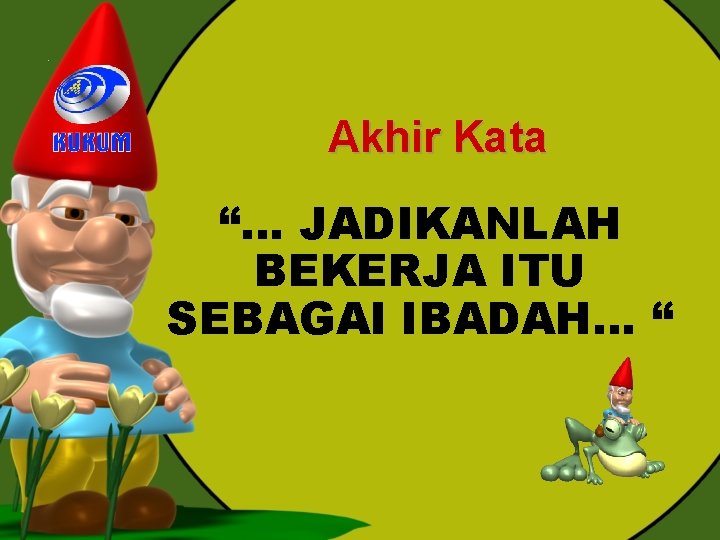 Akhir Kata “… JADIKANLAH BEKERJA ITU SEBAGAI IBADAH… “ 