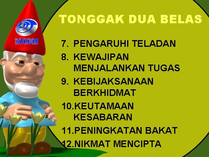 TONGGAK DUA BELAS 7. PENGARUHI TELADAN 8. KEWAJIPAN MENJALANKAN TUGAS 9. KEBIJAKSANAAN BERKHIDMAT 10.