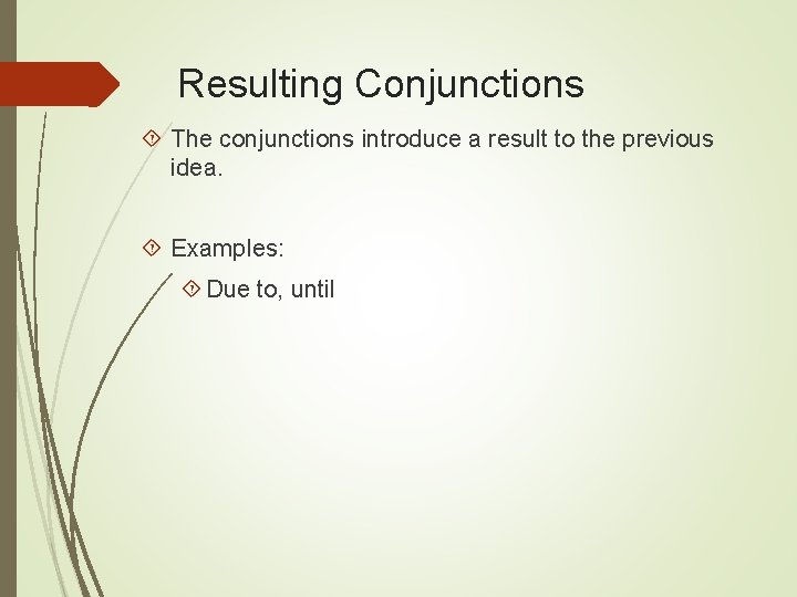 Resulting Conjunctions The conjunctions introduce a result to the previous idea. Examples: Due to, Resulting Conjunctions The conjunctions introduce a result to the previous idea. Examples: Due to,