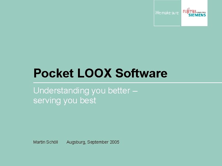 Pocket LOOX Software Understanding you better – serving you best Martin Schöll Augsburg, September