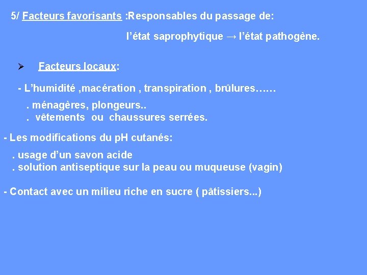 5/ Facteurs favorisants : Responsables du passage de: l’état saprophytique → l’état pathogène. Ø