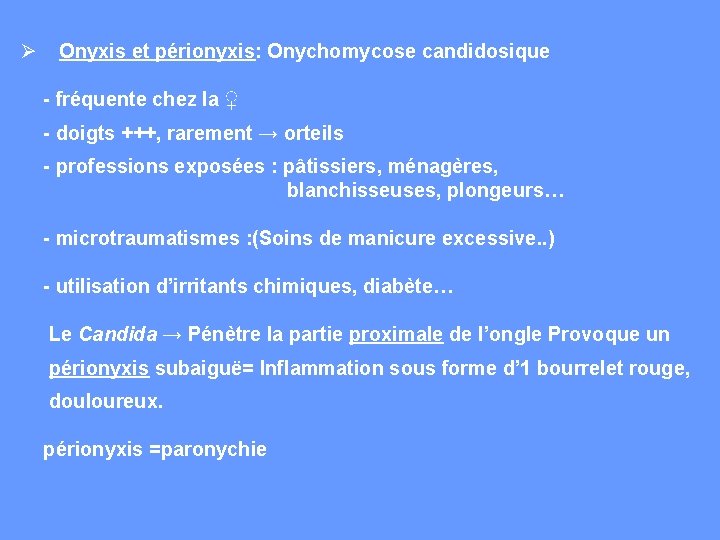 Ø Onyxis et périonyxis: Onychomycose candidosique - fréquente chez la ♀ - doigts +++,