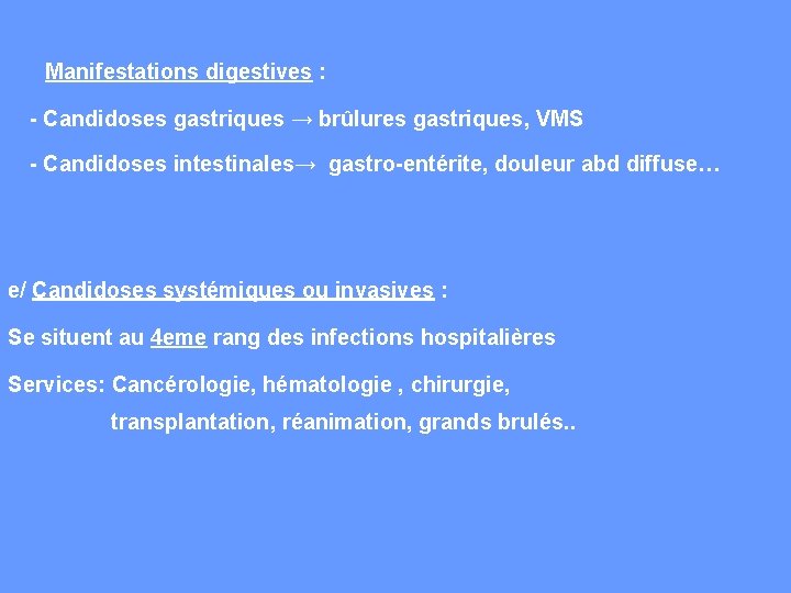  Manifestations digestives : - Candidoses gastriques → brûlures gastriques, VMS - Candidoses intestinales→
