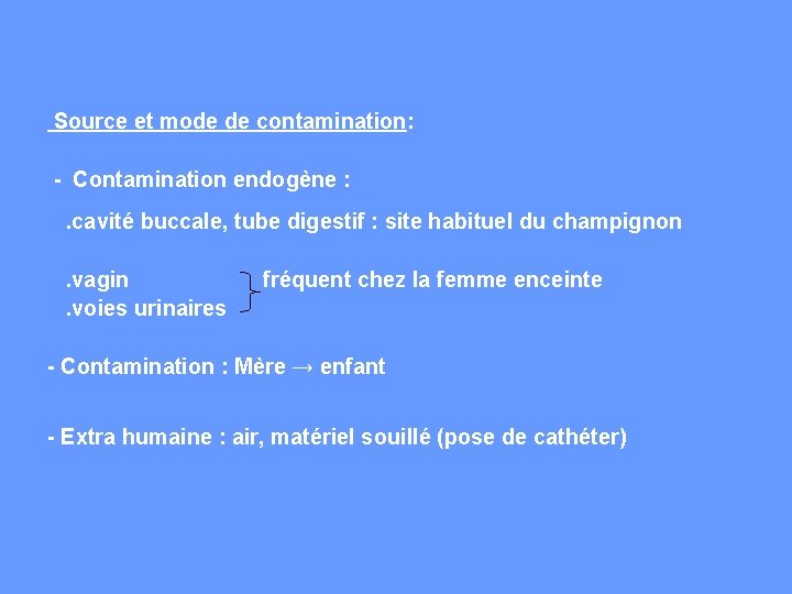  Source et mode de contamination: - Contamination endogène : . cavité buccale, tube