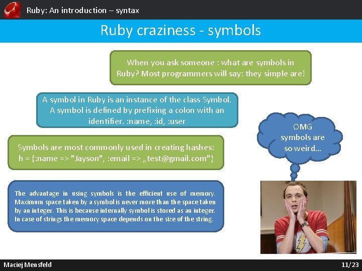 Ruby: An introduction – syntax Ruby craziness - symbols When you ask someone :